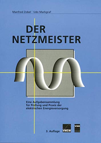 Der Netzmeister: Eine Aufgabensammlung für Prüfung und Praxis der elektrischen Energieversorgung Der Netzmeister: Eine Aufgabensammlung für Prüfung und Praxis der elektrischen Energieversorgung