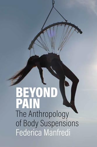 Beyond Pain: The Anthropology of Body Suspensions von Berghahn Books