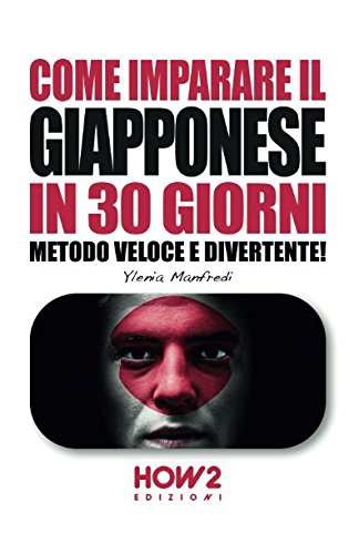 COME IMPARARE IL GIAPPONESE IN 30 GIORNI: Metodo Veloce e Divertente! (HOW2 Edizioni, Band 117)