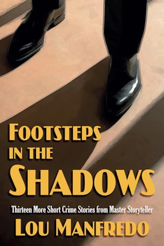 Footsteps in the Shadows: Thirteen More Short Crime Stories from Master Storyteller Lou Manfredo Footsteps in the Shadows: Thirteen More Short Crime Stories from Master Storyteller Lou Manfredo von Genius Book Publishing
