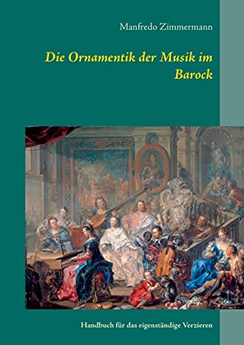 Die Ornamentik in der Musik des Barock: Handbuch für das eigenständige Verzieren von Books on Demand