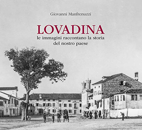 "Lovadina. Le Immagini Raccontano la Storia del Nostro Paese" "Lovadina. Le Immagini Raccontano la Storia del Nostro Paese" von Antiga Edizioni