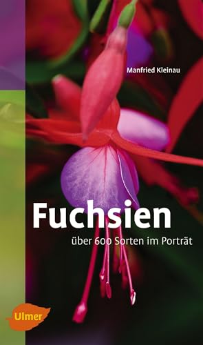 Fuchsien: Über 600 Sorten im Porträt: Über 600 Sorten im Porträt. Katalogbuch