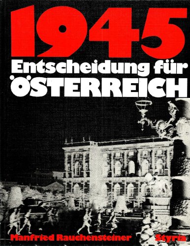 1945, Entscheidung für Österreich: Eine Bilddokumentation von Styria