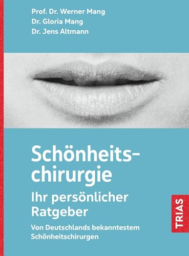 Schönheitschirurgie - Ihr persönlicher Ratgeber: Von Deutschlands bekanntestem Schönheitschirurgen von Trias