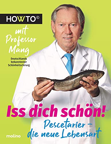 Iss dich schön!: Pescetarier – die neue Lebensart. Howto mit Professor Mang, Deutschlands bekanntester Schönheitschirurg (Howto: Die Ratgeber mit ... und neue Motivation von Meistern ihres Fachs) von Molino Verlag GmbH