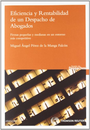 Eficiencia y rentabilidad de un despacho de abogados : firmas medianas y pequeñas en un entorno más competitivo (Gestión de Despachos)