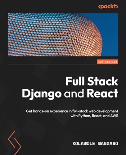 Full Stack Django and React: Get hands-on experience in full-stack web development with Python, React, and AWS von Packt Publishing