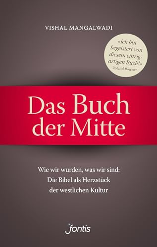 Das Buch der Mitte: Wie wir wurden, was wir sind: Die Bibel als Herzstück der westlichen Kultur von fontis