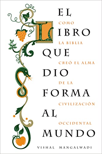 El libro que dio forma al mundo: Como la Biblia creó el alma de la civilización occidental