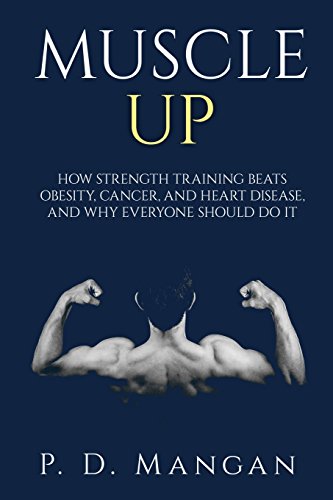 Muscle Up: How Strength Training Beats Obesity, Cancer, and Heart Disease, and Why Everyone Should Do It von CreateSpace Independent Publishing Platform