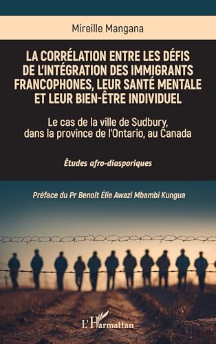 La corrélation entre les défis de l’intégration des immigrants francophones, leur santé mentale et leur bien-être individuel: Le cas de la ville de Sudbury, dans la province de l’Ontario, au Canada von Editions L'Harmattan