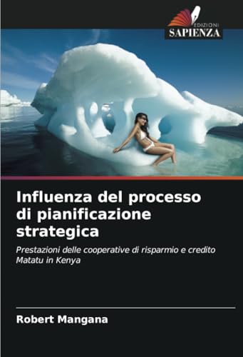 Influenza del processo di pianificazione strategica: Prestazioni delle cooperative di risparmio e credito Matatu in Kenya von Edizioni Sapienza