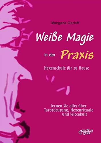 Weiße Magie in der Praxis. Hexenschule für zu Hause. Lernen Sie alles über Tarot-Deutung, Hexenrituale und Wicca-Kult