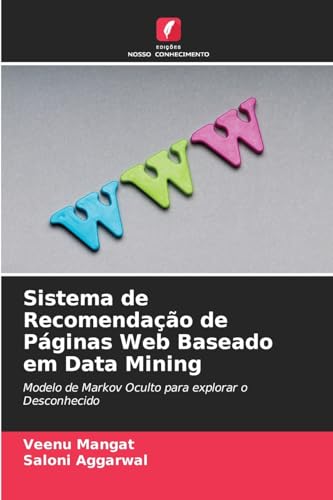Sistema de Recomendação de Páginas Web Baseado em Data Mining: Modelo de Markov Oculto para explorar o Desconhecido von Edições Nosso Conhecimento