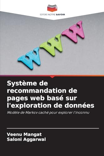 Système de recommandation de pages web basé sur l'exploration de données: Modèle de Markov caché pour explorer l'inconnu von Editions Notre Savoir