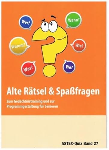 Alte Rätsel und Spaßfragen: Zum Gedächtnistraining und zur Programmgestaltung für Senioren (ASTEX-Quiz: Materialien zur Programmgestaltung und zum Gedächtnistraining in der Altenhilfe und Altenarbeit)