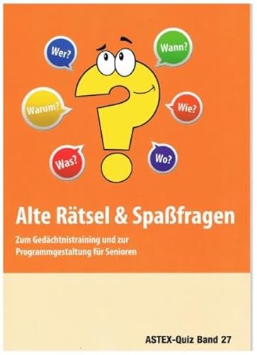 Alte Rätsel und Spaßfragen: Zum Gedächtnistraining und zur Programmgestaltung für Senioren (ASTEX-Quiz / Materialien zur Programmgestaltung und zum ... in der Altenhilfe und Altenarbeit)