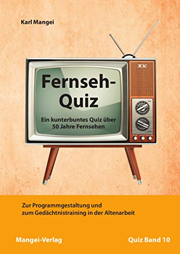 Fernseh-Quiz – Ein kunterbuntes Quiz über 50 Jahre Fernsehen: Zur Programmgestaltung und zum Gedächtnistraining in der Altenarbeit – eine Arbeitshilfe ... in der Altenhilfe und Altenarbeit)