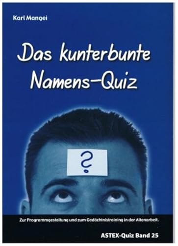 Das kunterbunte Namens-Quiz: Zur Programmgestaltung und zum Gedächtnistraining in der Altenarbeit – eine Arbeitshilfe (ASTEX-Quiz / Materialien zur ... in der Altenhilfe und Altenarbeit)