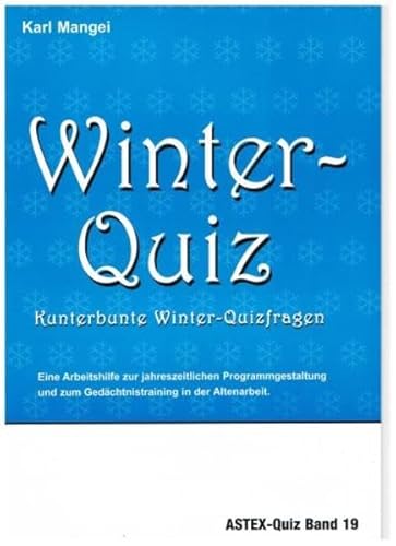 Winter-Quiz – Kunterbunte Winter-Quizfragen: Zur Programmgestaltung und zum Gedächtnistraining in der Altenarbeit – eine Arbeitshilfe (ASTEX-Quiz: ... in der Altenhilfe und Altenarbeit)