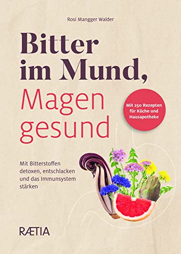 Bitter im Mund, Magen gesund: Mit Bitterstoffen detoxen, entschlacken und das Immunsystem stärken von Edition Raetia