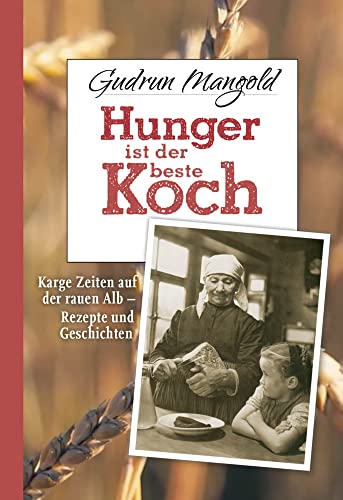 Hunger ist der beste Koch: Karge Zeiten auf der rauen Alb - Rezepte und Geschichten Hunger ist der beste Koch: Karge Zeiten auf der rauen Alb - Rezepte und Geschichten