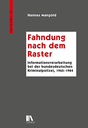 Fahndung nach dem Raster: Informationsverarbeitung bei der bundesdeutschen Kriminalpolizei, 1965–1984 (Interferenzen: Studien zur Kulturgeschichte der Technik)