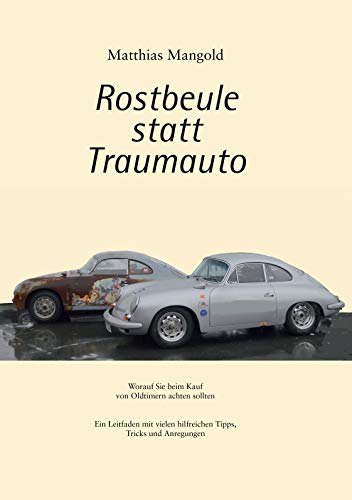 Rostbeule statt Traumauto: Worauf Sie beim Kauf eines Oldtimers achten sollten. Ein Leitfaden mit vielen hilfreichen Tipps, Tricks und Anregungen