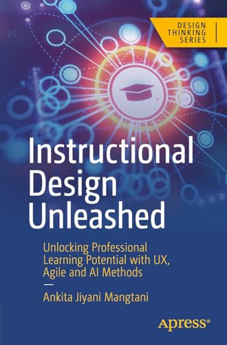 Instructional Design Unleashed: Unlocking Professional Learning Potential with UX, Agile and AI Methods (Design Thinking) von Apress