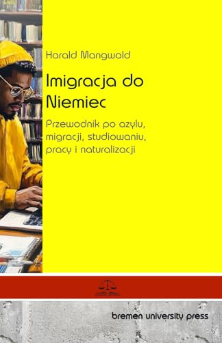 Imigracja do Niemiec: Przewodnik po azylu, migracji, studiowaniu, pracy i naturalizacji von bremen university press