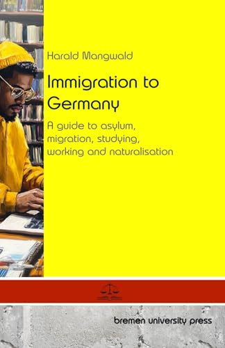 Immigration to Germany: A guide to asylum, migration, studying, working and naturalisation von bremen university press