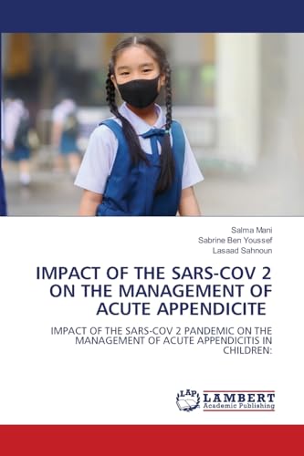IMPACT OF THE SARS-COV 2 ON THE MANAGEMENT OF ACUTE APPENDICITE: IMPACT OF THE SARS-COV 2 PANDEMIC ON THEMANAGEMENT OF ACUTE APPENDICITIS IN CHILDREN: von LAP LAMBERT Academic Publishing