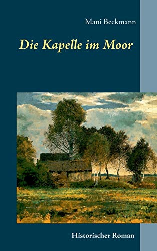 Die Kapelle im Moor: Historischer Roman