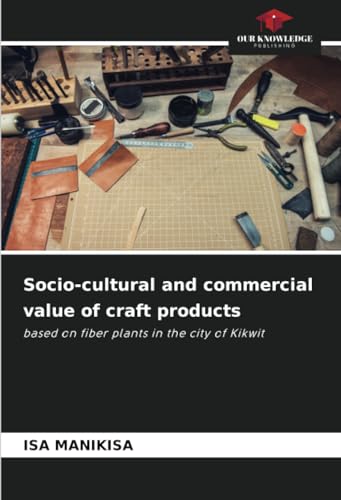 Socio-cultural and commercial value of craft products: based on fiber plants in the city of Kikwit von Our Knowledge Publishing