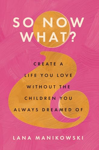 So Now What?: Create a Life You Love Without the Children You Always Dreamed Of von LM Publishing