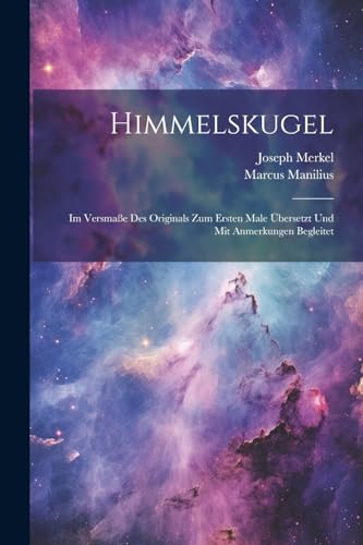 Himmelskugel: Im Versmaße Des Originals Zum Ersten Male Übersetzt Und Mit Anmerkungen Begleitet