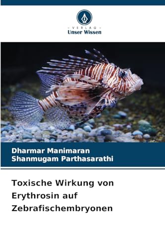 Toxische Wirkung von Erythrosin auf Zebrafischembryonen: DE von Verlag Unser Wissen