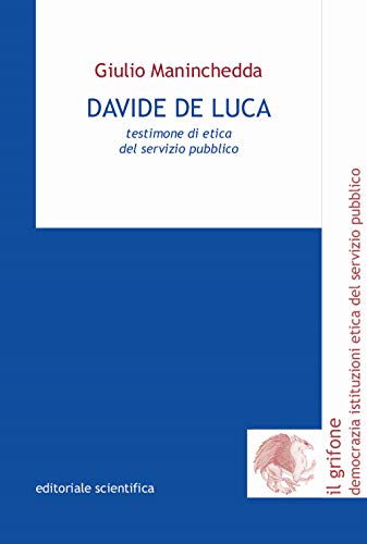 Davide De Luca. Testimone di etica del servizio pubblico (Il grifone. Democrazia istituzioni etica del servizio pubblico) von Editoriale Scientifica