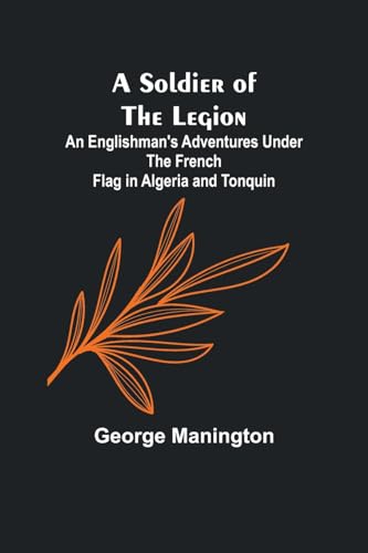 A Soldier of the Legion;An Englishman's Adventures Under the French Flag in Algeria and Tonquin von Alpha Edition
