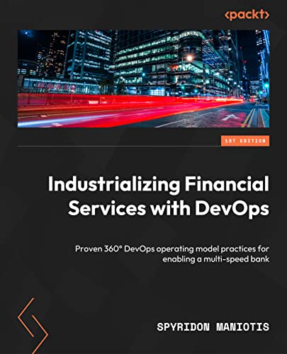 Industrializing Financial Services with DevOps: Proven 360° DevOps operating model practices for enabling a multi-speed bank von Packt Publishing