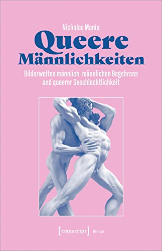 Queere Männlichkeiten: Bilderwelten männlich-männlichen Begehrens und queerer Geschlechtlichkeit (Image) von Transcript Verlag