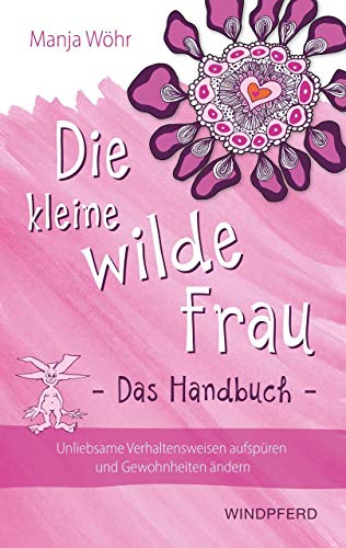 Die kleine wilde Frau – Das Handbuch: Unliebsame Verhaltensweisen aufspüren und Gewohnheiten ändern von Windpferd Verlagsges.