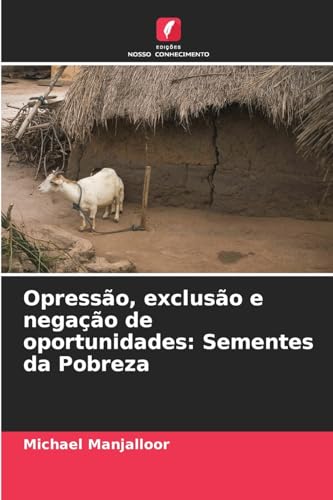 Opressão, exclusão e negação de oportunidades: Sementes da Pobreza von Edições Nosso Conhecimento