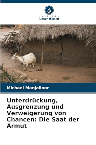 Unterdrückung, Ausgrenzung und Verweigerung von Chancen: Die Saat der Armut von Verlag Unser Wissen