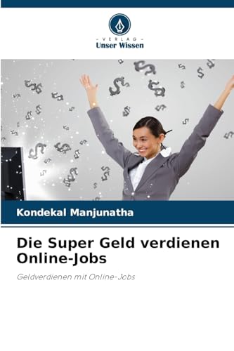 Die Super Geld verdienen Online-Jobs: Geldverdienen mit Online-Jobs von Verlag Unser Wissen