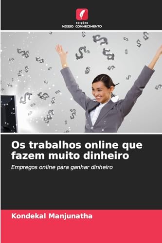 Os trabalhos online que fazem muito dinheiro: Empregos online para ganhar dinheiro von Edições Nosso Conhecimento