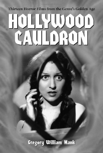 Hollywood Cauldron: 13 Horror Films from the Genres's Golden Age: Thirteen Horror Films from the Genre's Golden Age