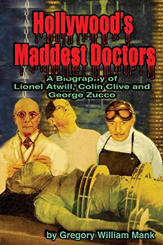 Hollywood's Maddest Doctors: Lionel Atwill, Colin Clive and George Zucco von Midnight Marquee Press, Inc.