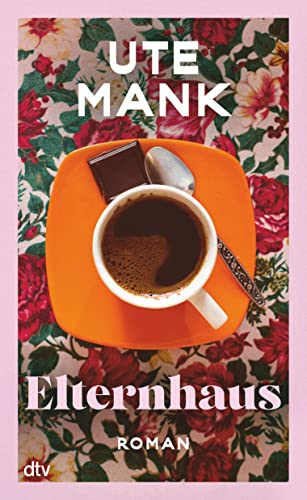 Elternhaus: Roman | »Wo Nostalgie aufhört, fängt Ute Manks Erzählkunst an, so nah, so traurig-schön, dass man sich gern darin verliert.« Sandra Lüpkes von dtv Verlagsgesellschaft